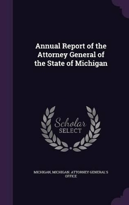 Book cover for Annual Report of the Attorney General of the State of Michigan