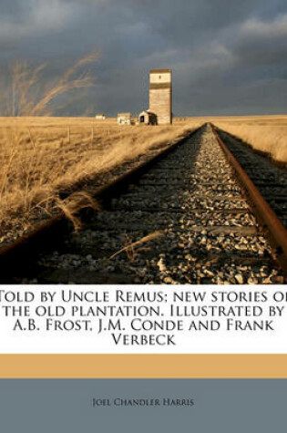 Cover of Told by Uncle Remus; New Stories of the Old Plantation. Illustrated by A.B. Frost, J.M. Conde and Frank Verbeck