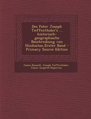 Book cover for Des Pater Joseph Tieffenthaler's ... Historisch-Geographische Beschreibung Von Hindustan, Erster Band