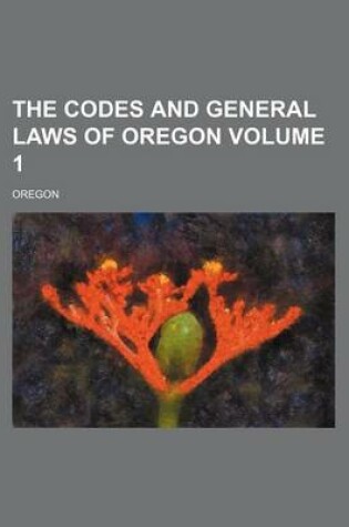 Cover of The Codes and General Laws of Oregon Volume 1