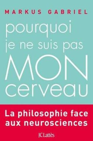 Cover of Pourquoi Je Ne Suis Pas Mon Cerveau