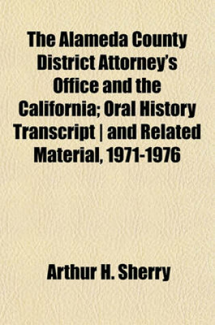 Cover of The Alameda County District Attorney's Office and the California; Oral History Transcript - And Related Material, 1971-1976