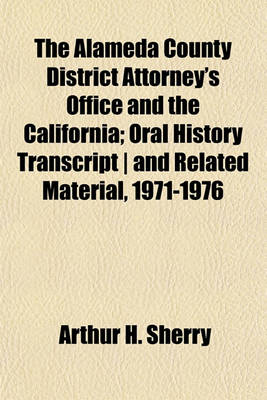 Book cover for The Alameda County District Attorney's Office and the California; Oral History Transcript - And Related Material, 1971-1976