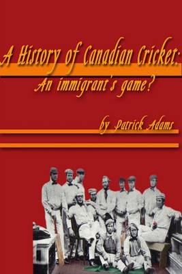 Book cover for A History of Canadian Cricket: An Immigrant's Game?