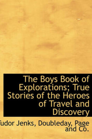 Cover of The Boys Book of Explorations; True Stories of the Heroes of Travel and Discovery