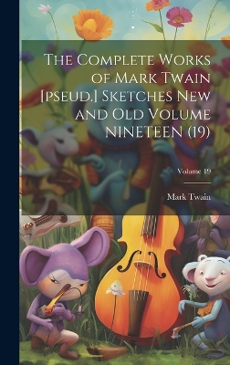 Book cover for The Complete Works of Mark Twain [pseud.] Sketches new and old Volume NINETEEN (19); Volume 19