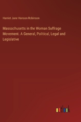 Cover of Massachusetts in the Woman Suffrage Movement. A General, Political, Legal and Legislative