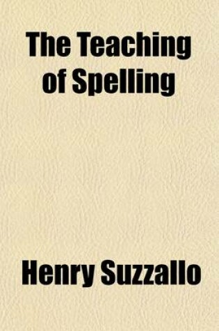 Cover of The Teaching of Spelling; A Critical Study of Recent Tendencies in Method