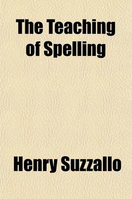 Book cover for The Teaching of Spelling; A Critical Study of Recent Tendencies in Method