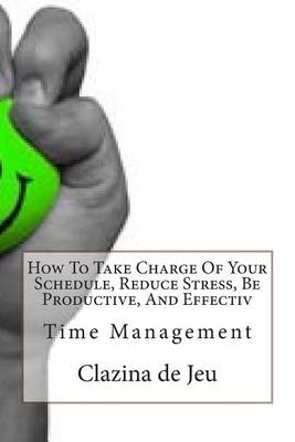 Book cover for How to Take Charge of Your Schedule, Reduce Stress, Be Productive, and Effectiv