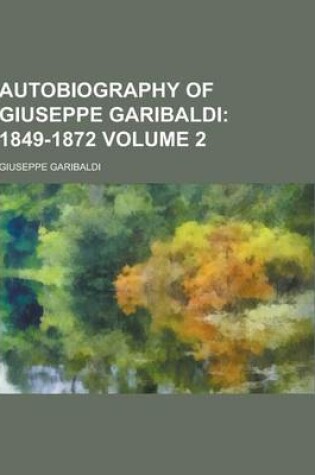 Cover of Autobiography of Giuseppe Garibaldi Volume 2