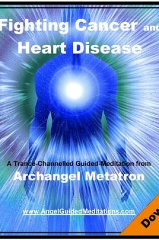 Cover of Fighting Cancer and Heart Disease - Archangel Metatron Guided Meditation