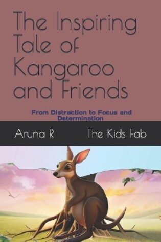 Cover of The Inspiring Tale of Kangaroo and Friends - From Distraction to Focus and Determination