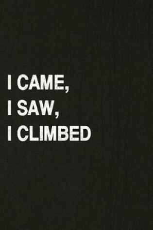 Cover of I Came, I Saw, I Climbed