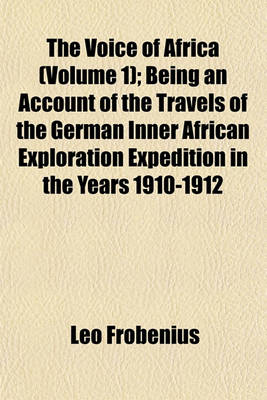 Book cover for The Voice of Africa (Volume 1); Being an Account of the Travels of the German Inner African Exploration Expedition in the Years 1910-1912