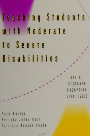 Cover of Teaching Students with Moderate to Severe Disabilities:Use of Response Prompting Strategies