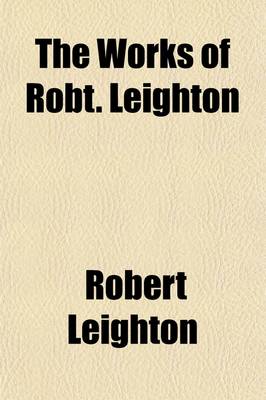 Book cover for The Works of Robt. Leighton (Volume 2); Together with the Life of the Author