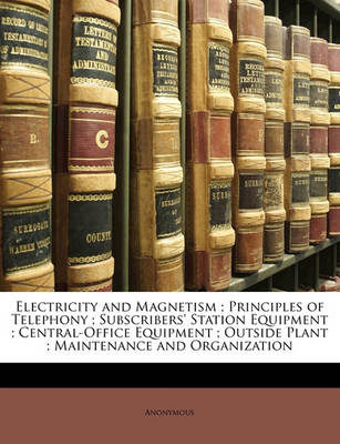 Book cover for Electricity and Magnetism; Principles of Telephony; Subscribers' Station Equipment; Central-Office Equipment; Outside Plant; Maintenance and Organization