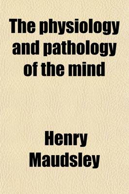 Book cover for The Physiology and Pathology of the Mind