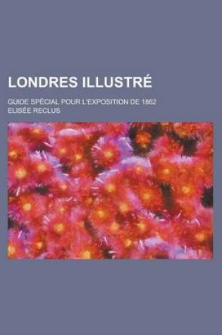 Cover of Londres Illustre; Guide Special Pour L'Exposition de 1862