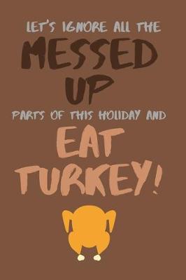 Book cover for Let's Ignore All the Messed Up Parts of This Holiday and Eat Turkey!