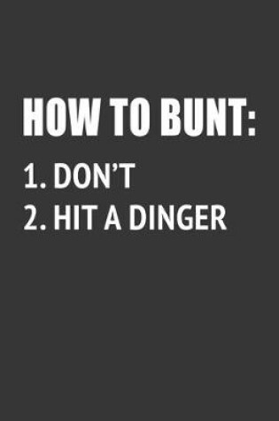 Cover of How To Bunt Dont Hit A Dinger Notebook