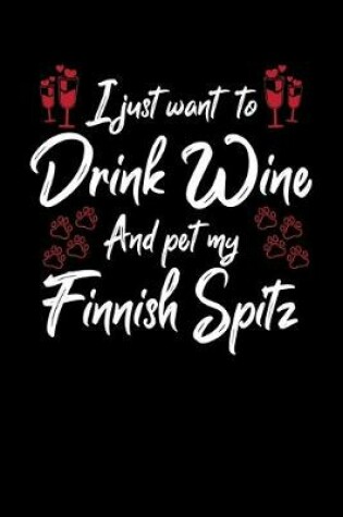 Cover of I Just Wanna Drink Wine And Pet My Finnish Spitz
