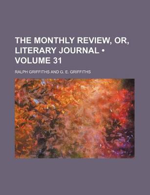 Book cover for The Monthly Review, Or, Literary Journal (Volume 31)