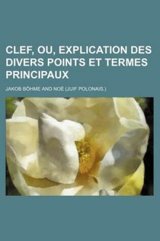 Cover of Clef, Ou, Explication Des Divers Points Et Termes Principaux