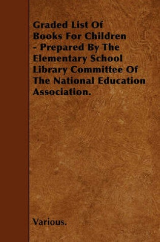 Cover of Graded List Of Books For Children - Prepared By The Elementary School Library Committee Of The National Education Association.