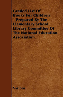 Book cover for Graded List Of Books For Children - Prepared By The Elementary School Library Committee Of The National Education Association.