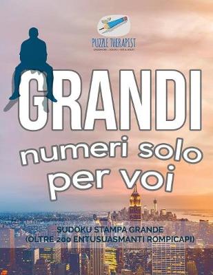 Book cover for Grandi numeri solo per voi Sudoku stampa grande (oltre 200 entusuasmanti rompicapi)