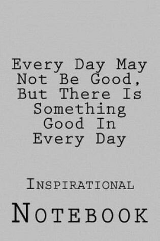 Cover of Every Day May Not Be Good, But There Is Something Good In Every Day