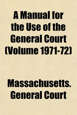 Book cover for A Manual for the Use of the General Court (Volume 1971-72)