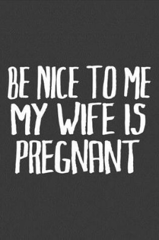 Cover of Be Nice to Me My Wife Is Pregnant