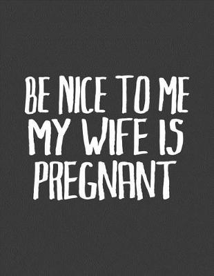 Book cover for Be Nice to Me My Wife Is Pregnant