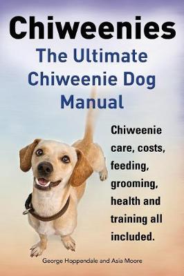 Book cover for Chiweenies. the Ultimate Chiweenie Dog Manual. Chiweenie Care, Costs, Feeding, Grooming, Health and Training All Included.