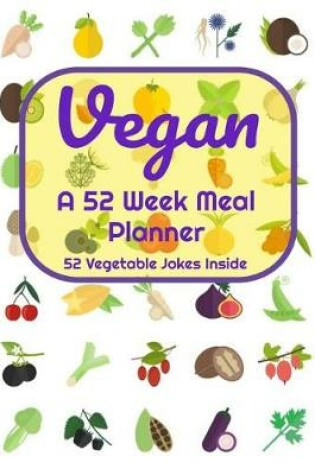 Cover of Vegan A 52 Week Planner With Vegetable Jokes for Each Week