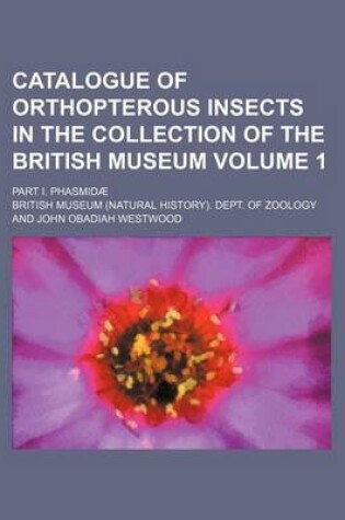 Cover of Catalogue of Orthopterous Insects in the Collection of the British Museum; Part I. Phasmidae Volume 1