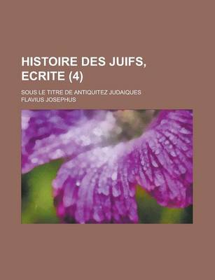 Book cover for Histoire Des Juifs, Ecrite; Sous Le Titre de Antiquitez Judaiques (4 )