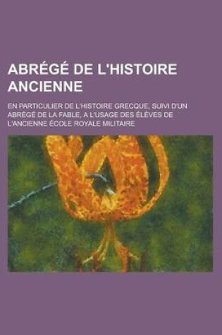 Cover of Abrege de L'Histoire Ancienne; En Particulier de L'Histoire Grecque, Suivi D'Un Abrege de La Fable, A L'Usage Des Eleves de L'Ancienne Ecole Royale Mi