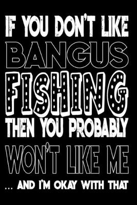 Book cover for If You Don't Like Bangus Fishing Then You Probably Won't Like Me And I'm Okay With That