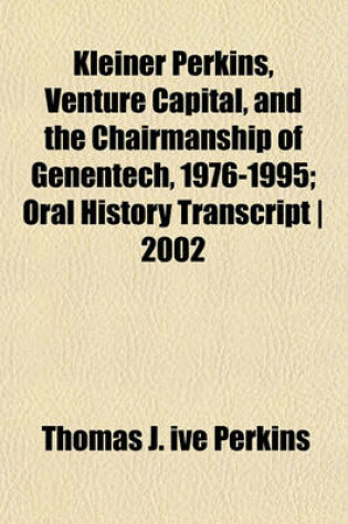 Cover of Kleiner Perkins, Venture Capital, and the Chairmanship of Genentech, 1976-1995; Oral History Transcript 2002