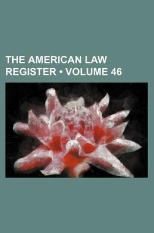 Cover of The American Law Register (Volume 46)