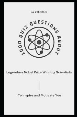 Cover of 1000 Quiz Questions about Legendary Nobel Prize Winning Scientists to Inspire and Motivate You