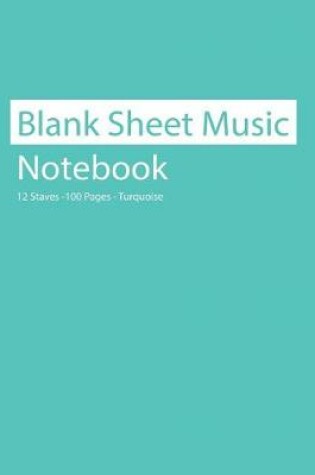 Cover of Blank Sheet Music Notebook 12 Staves 100 Pages Turquoise Blue