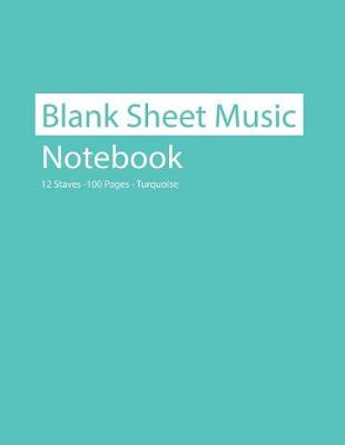 Book cover for Blank Sheet Music Notebook 12 Staves 100 Pages Turquoise Blue