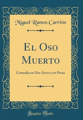 Book cover for El Oso Muerto: Comedia en Dos Actos y en Prosa (Classic Reprint)