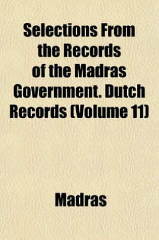 Cover of Selections from the Records of the Madras Government. Dutch Records (Volume 11)