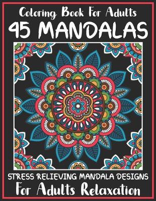 Book cover for Coloring Book For Adults 45 Mandalas Stress Relieving Mandala Designs for Adults Relaxation
